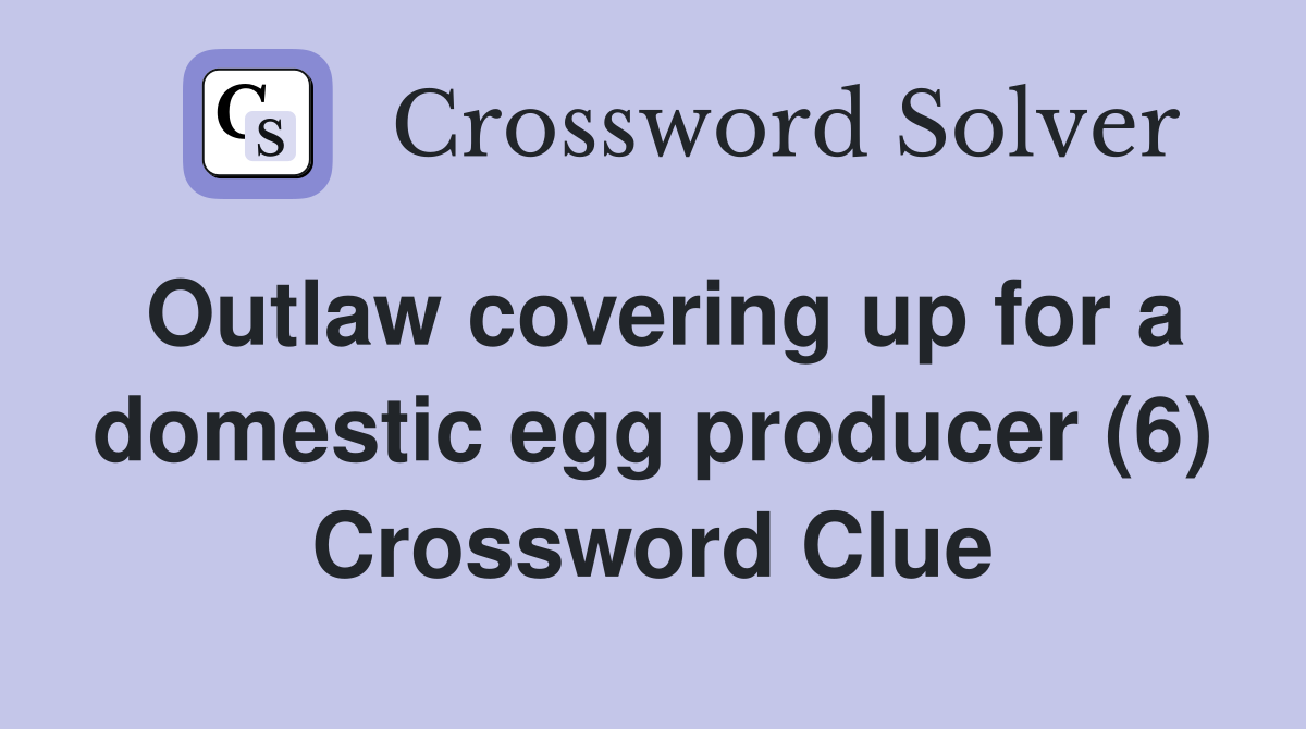 Outlaw covering up for a domestic egg producer (6) Crossword Clue